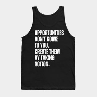 Inspirational and Motivational Quotes for Success - Opportunities Don't Come to You Create Them by Taking Action Tank Top